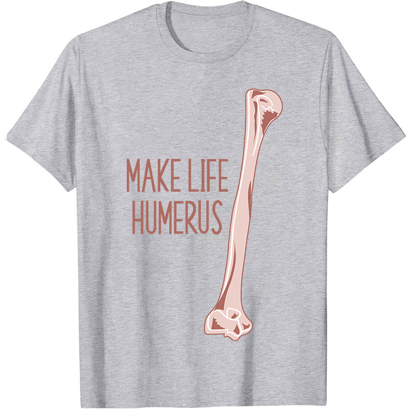 Make Life Humerus Nurse T-Shirt