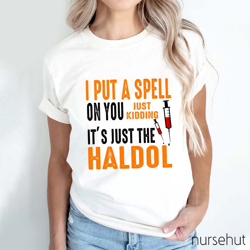 I Put A Spell On You Just Kidding It'S Just The Haldol Nurse T-Shirt