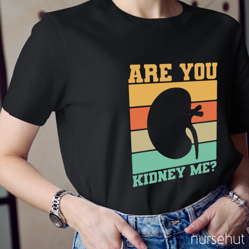 Are You Kidney Me Nurse T-Shirt
