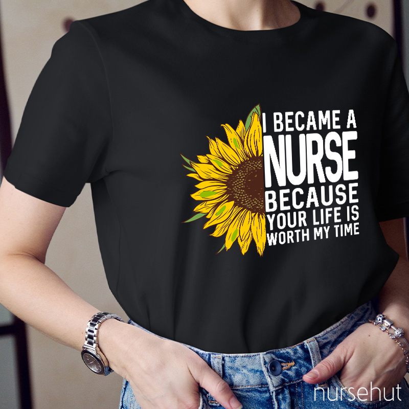 I Became A Nurse Because Your Life Is Worth My Time Nurse T-Shirt