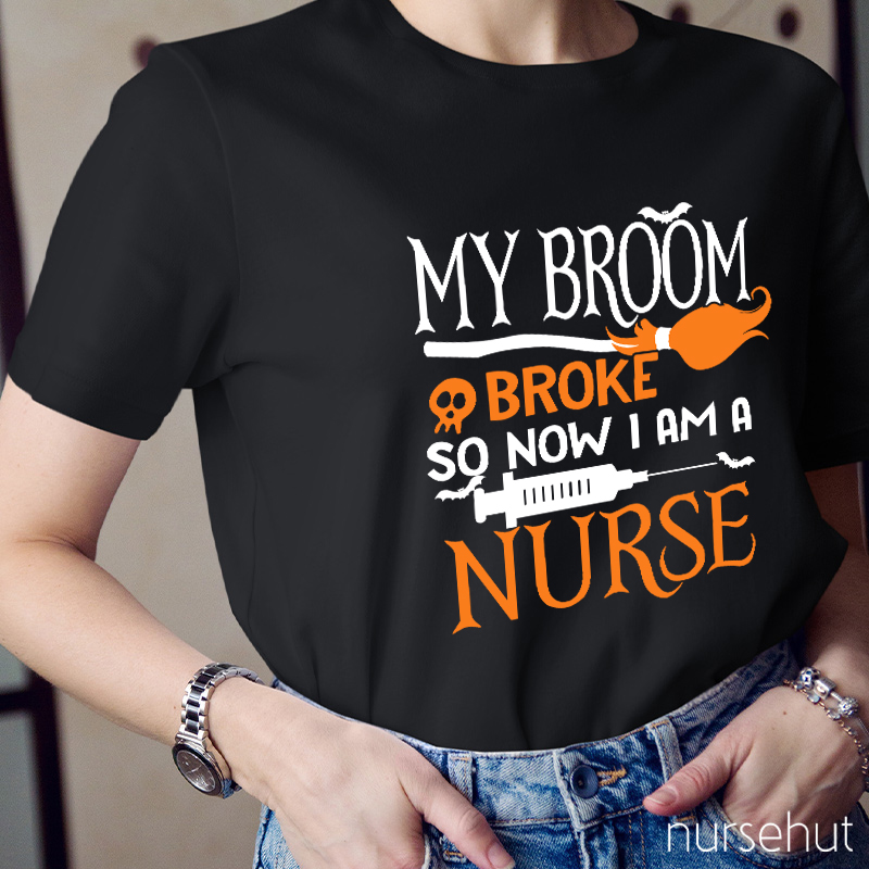 My Broom Broke So Now I Am A Nurse T-Shirt