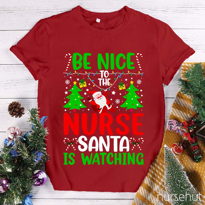 Be Nice To The Nurse Santa Is Watching Nurse T-Shirt