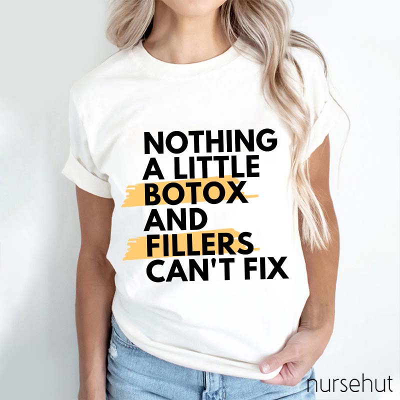 Nothing A Little Botox And Fillers Can't Fix Nurse T-Shirt