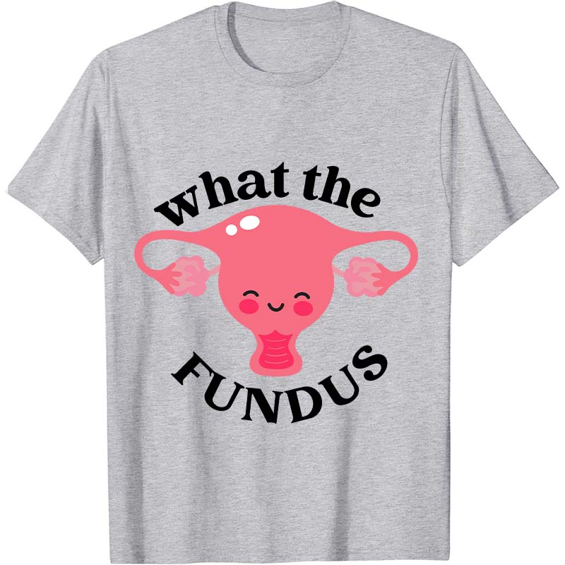 What The Fundus Nurse T-Shirt