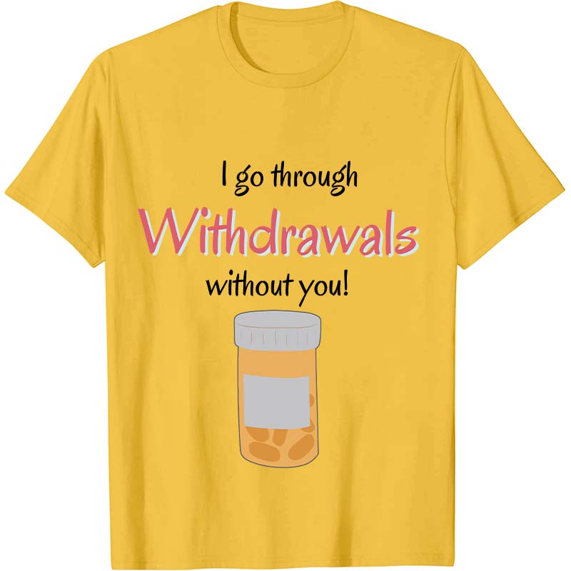 I Go Through Withdrawals Without You Nurse T-Shirt