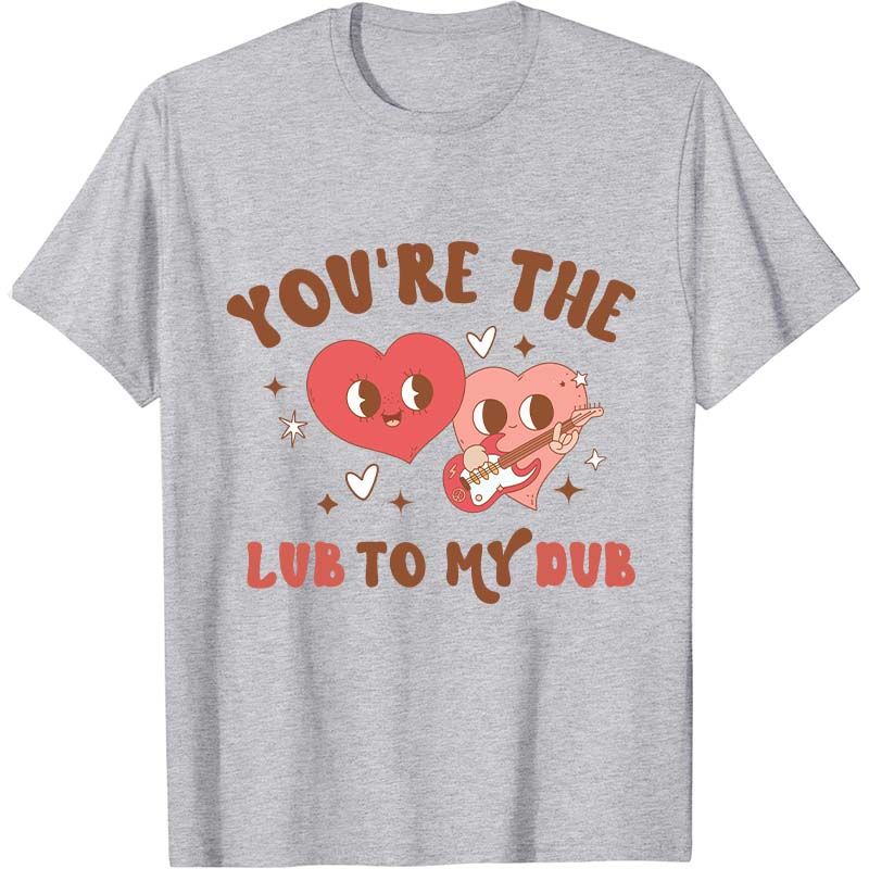You're The Lub To My Dub Nurse T-Shirt