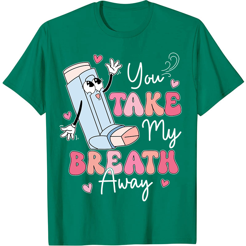 You Take My Breath Away Nurse T-Shirt
