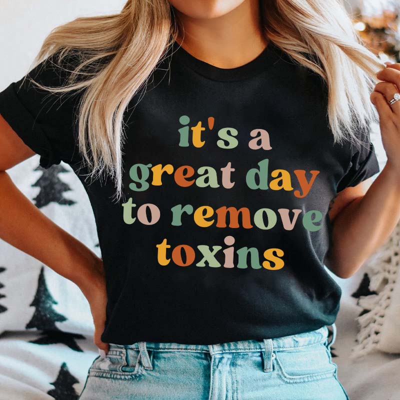 It's A Great Day To Remove Toxins Nurse T-Shirt