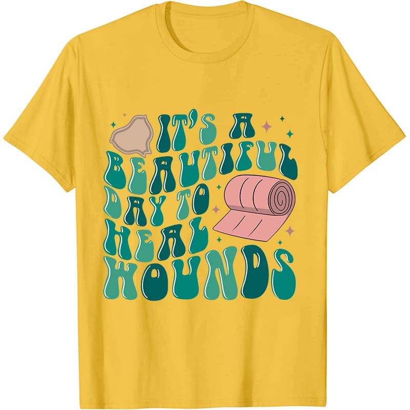 It's A Beautiful Day To Heal Wounds Nurse T-Shirt