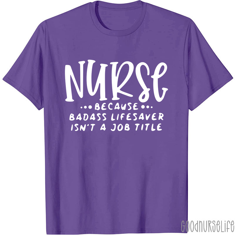Nurse Because Badass Lifesaver Isn't A Job Title Nurse T-Shirt