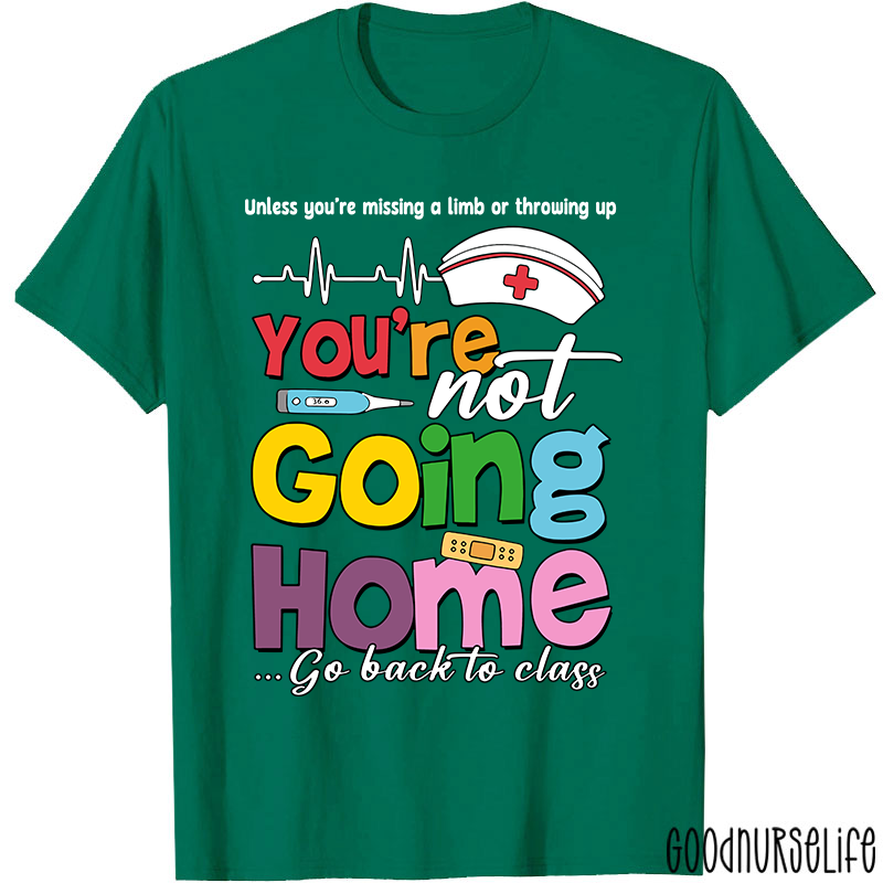 You're Not Going Home Funny School Nurse T-shirt