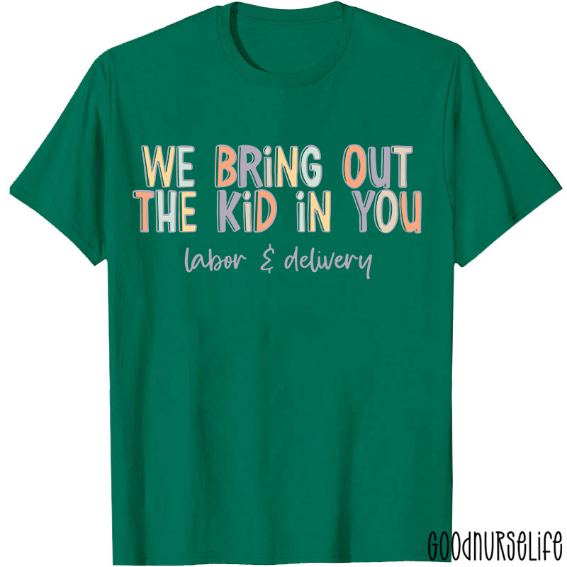 We Bring Out The Kid In You Labor and Delivery Nurse T-shirt