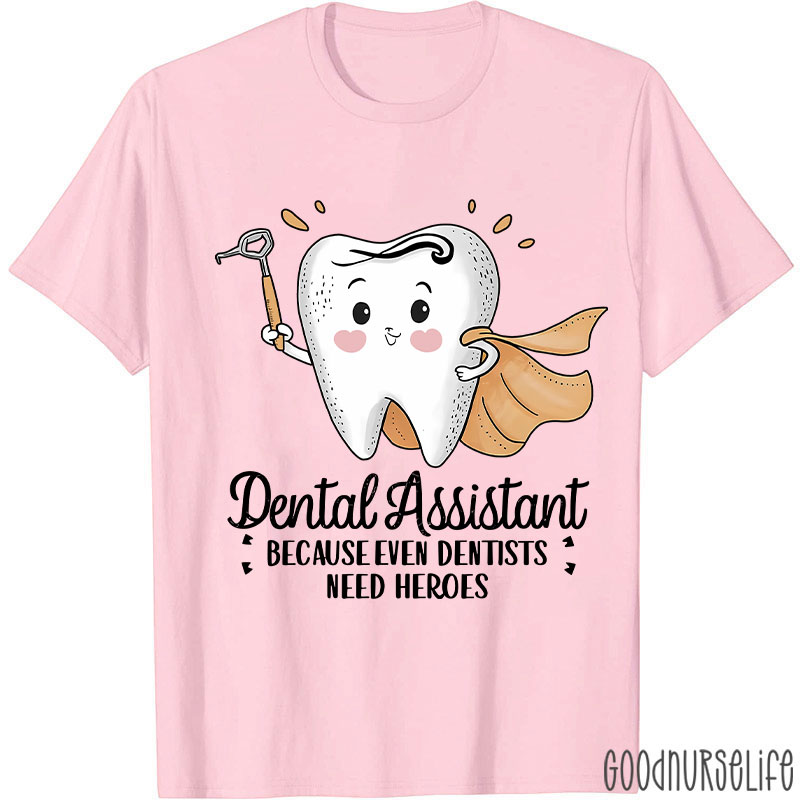 Dental Assistant Because Even Dentists Need Heroes T-Shirt