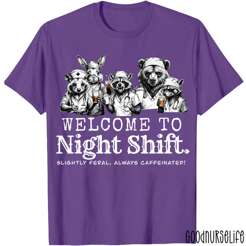Welcome To Night Shift Slightly Feral Always Caffeinated Nurse T-shirt