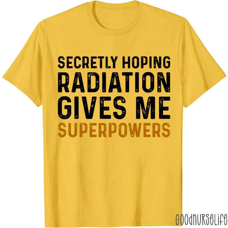 Secretly Hoping Radiation Gives Me Superpower T-shirt
