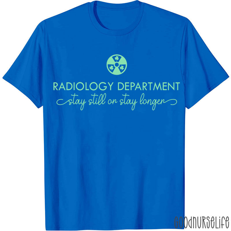 Radiology Department Stay Still Or Stay Longer T-shirt
