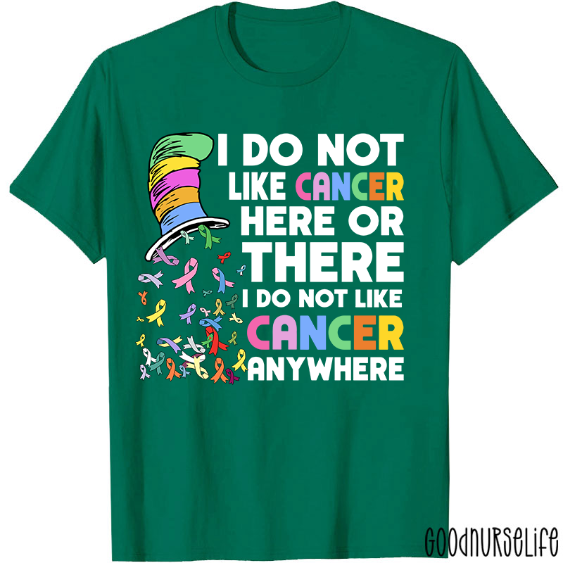 I Do Not Like Cancer Anywhere Nurse T-shirt