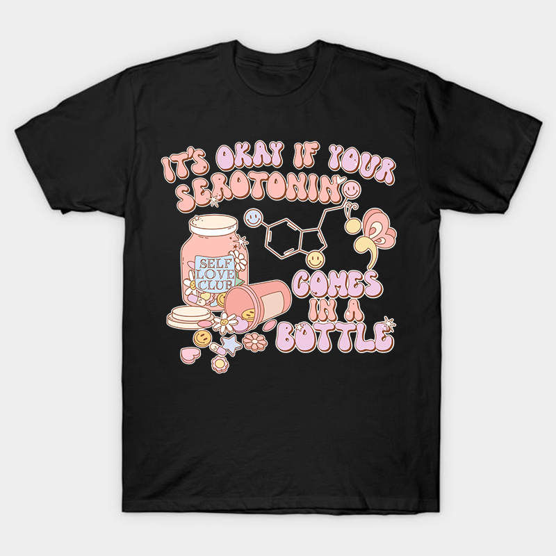 It's Okay If Your Serotonin Comes In A Bottle Nurse T-Shirt
