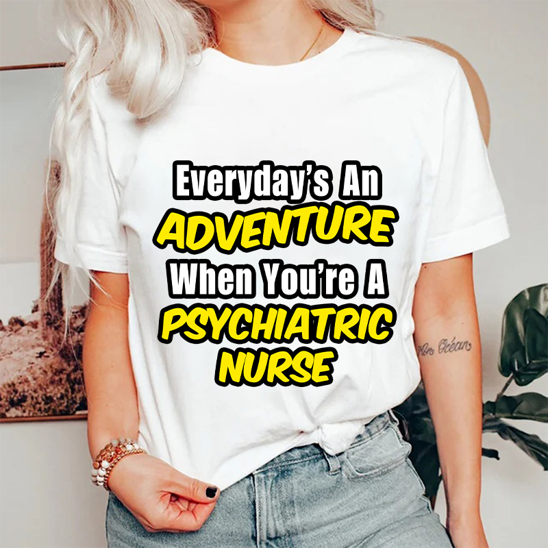 Everyday's An Adventure When You're A Psychiatric Nurse T-Shirt