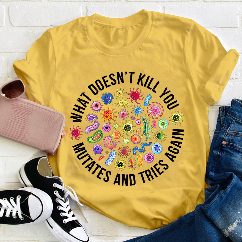 Cute Icon What Doesn't Kill You Mutates And Tries Again Teacher T-Shirt