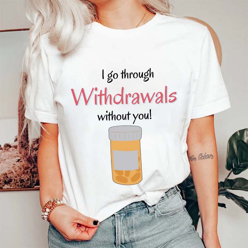 I Go Through Withdrawals Without You Nurse T-Shirt