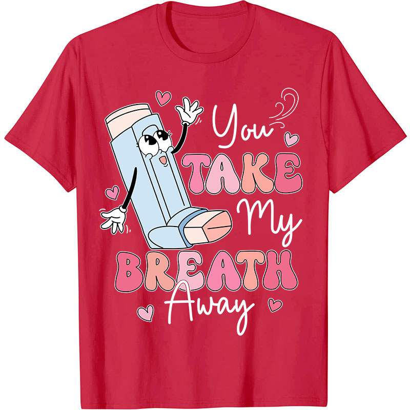 You Take My Breath Away Nurse T-Shirt