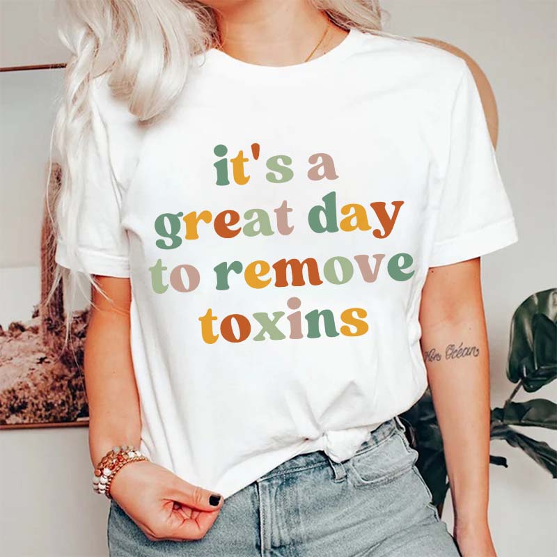 It's A Great Day To Remove Toxins Nurse T-Shirt