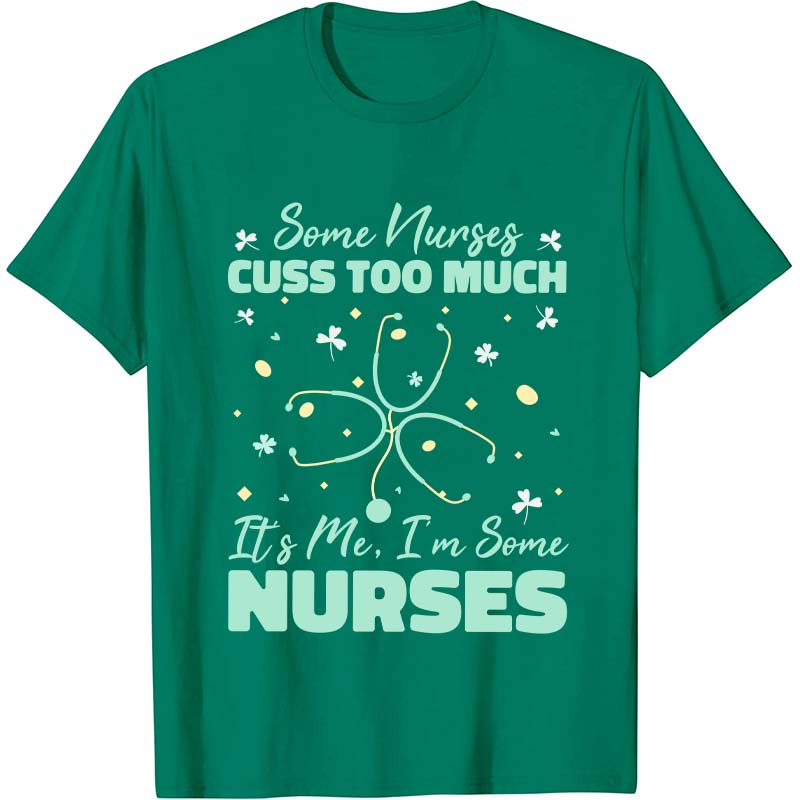 Some Nurses Cuss Too Much It's Me Stethoscope Clovers Nurse T-Shirt