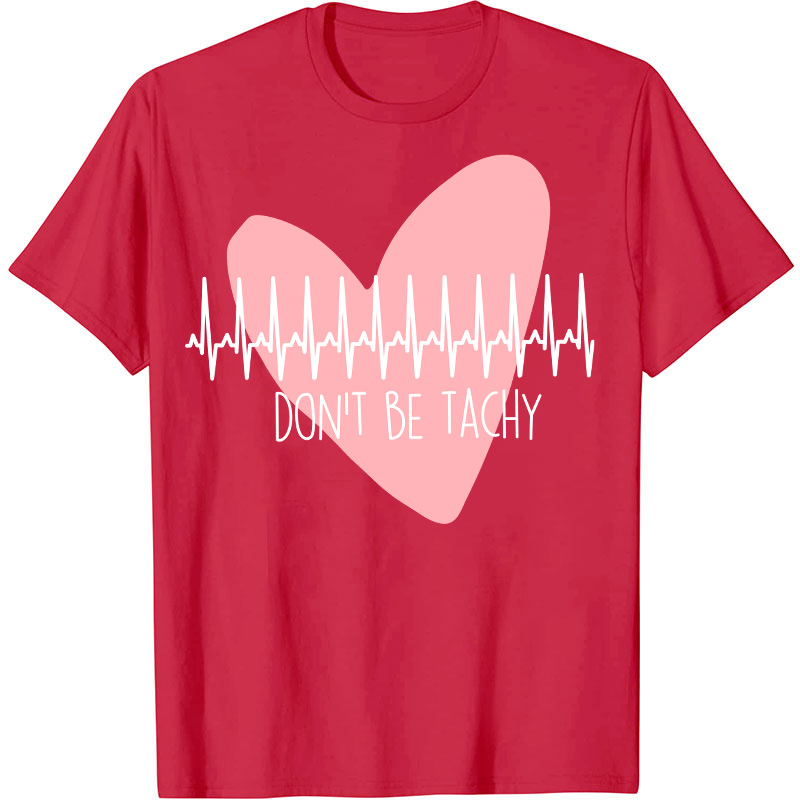 Don't Be Tachy Nurse T-Shirt