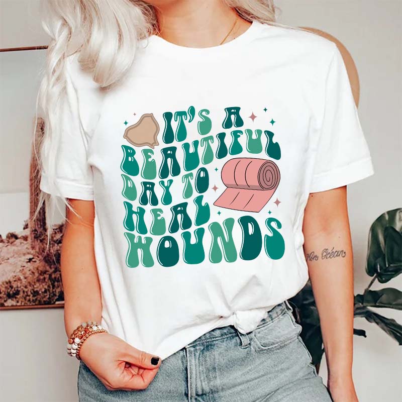 It's A Beautiful Day To Heal Wounds Nurse T-Shirt