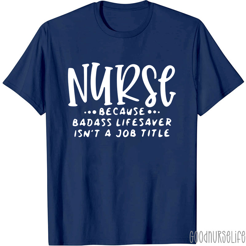 Nurse Because Badass Lifesaver Isn't A Job Title Nurse T-Shirt