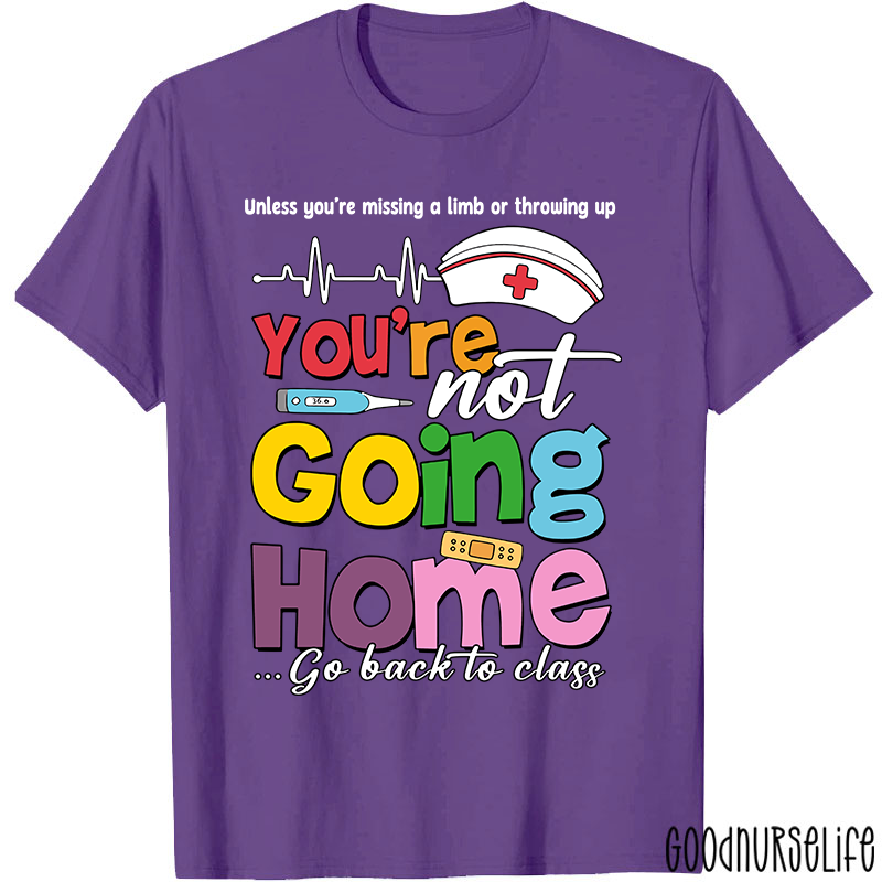 You're Not Going Home Funny School Nurse T-shirt