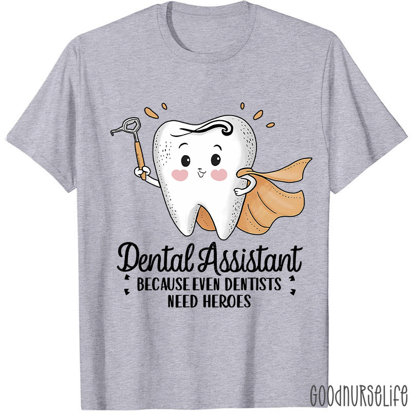 Dental Assistant Because Even Dentists Need Heroes T-Shirt