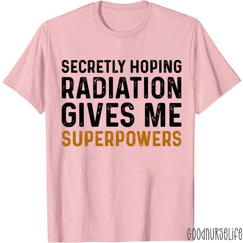 Secretly Hoping Radiation Gives Me Superpower T-shirt