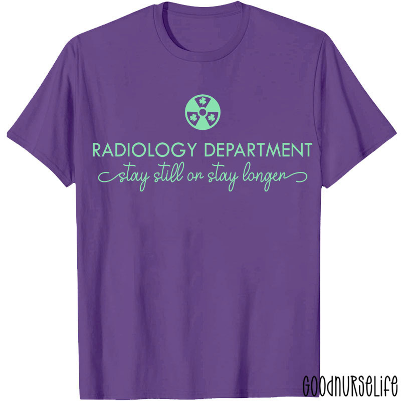 Radiology Department Stay Still Or Stay Longer T-shirt