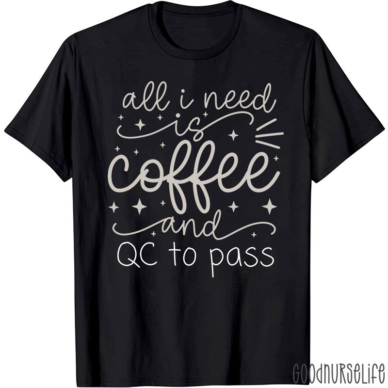 All I Need Is Coffee And QC To Pass  T-Shirt