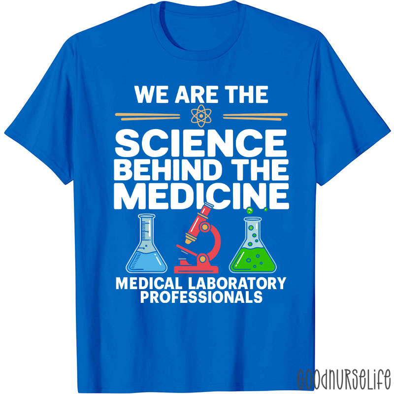 We Are The Science Behind The Medicine T-Shirt