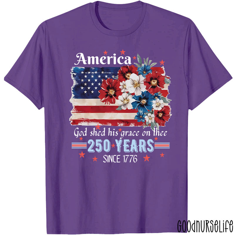 America God Shed His Grace On Thee 250 Years Since 1776 Nurse T-Shirt