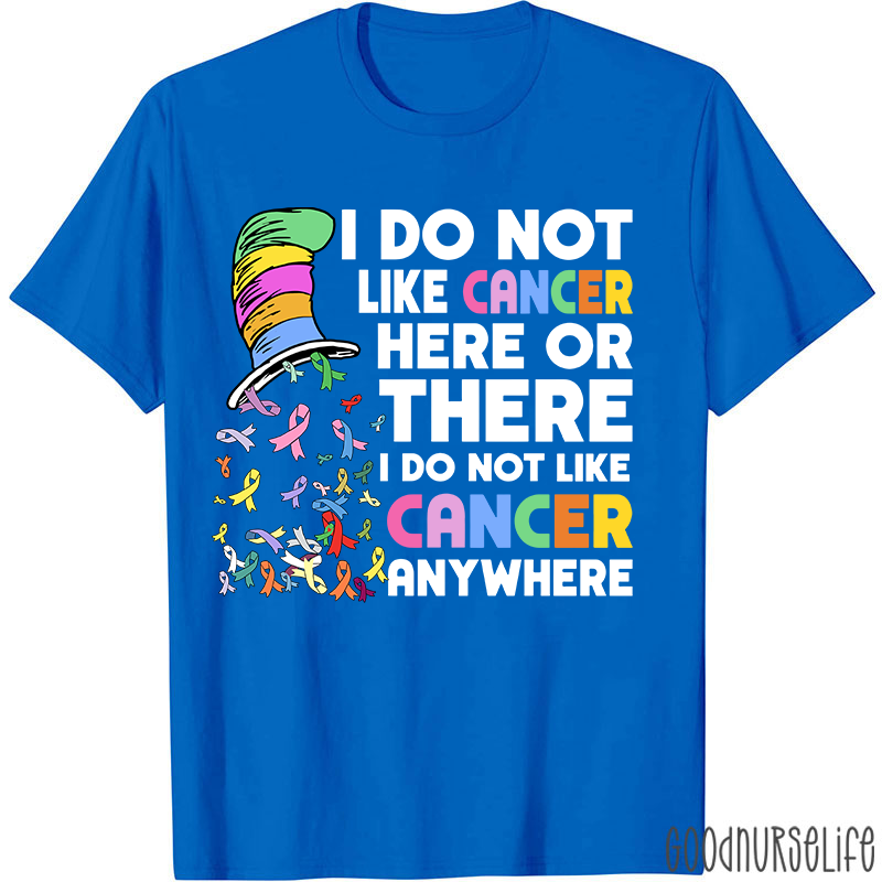 I Do Not Like Cancer Anywhere Nurse T-shirt