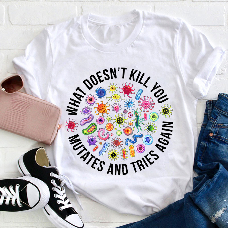 Cute Icon What Doesn't Kill You Mutates And Tries Again Teacher T-Shirt