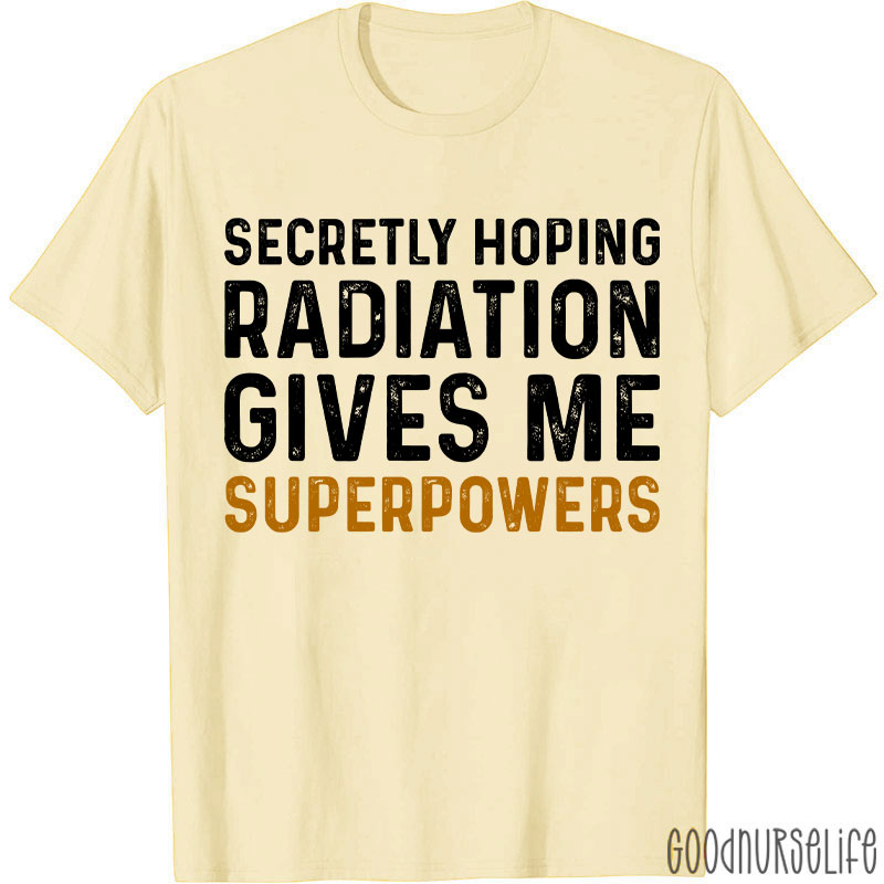 Secretly Hoping Radiation Gives Me Superpower T-shirt