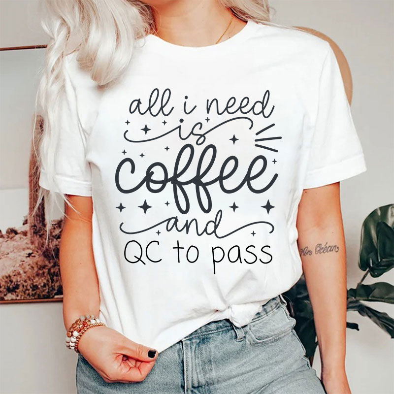 All I Need Is Coffee And QC To Pass  T-Shirt