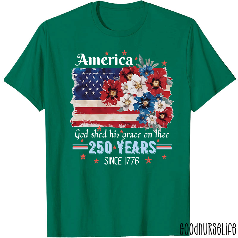 America God Shed His Grace On Thee 250 Years Since 1776 Nurse T-Shirt