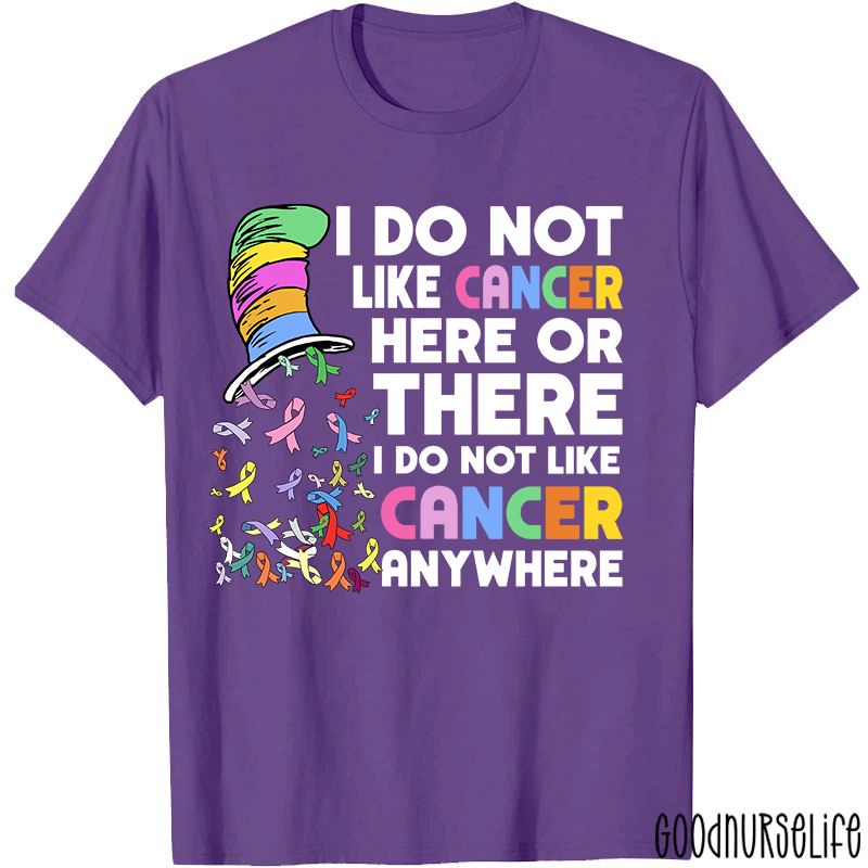 I Do Not Like Cancer Anywhere Nurse T-shirt