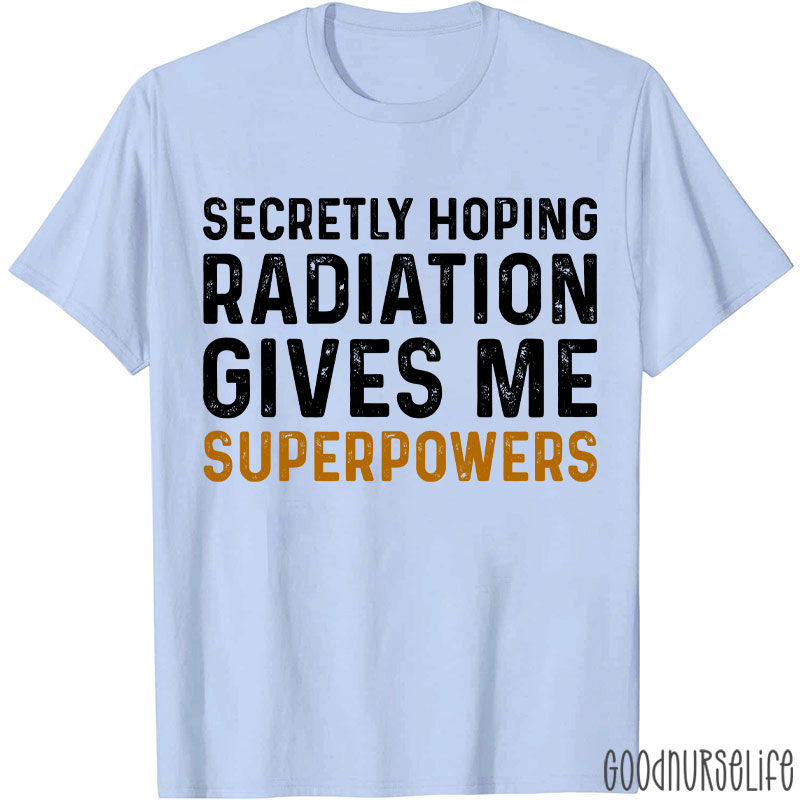 Secretly Hoping Radiation Gives Me Superpower T-shirt