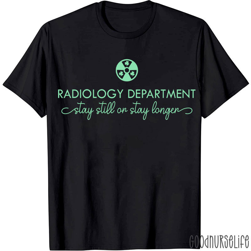 Radiology Department Stay Still Or Stay Longer T-shirt
