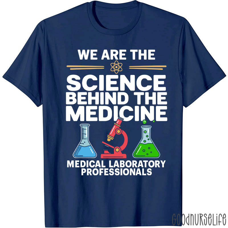 We Are The Science Behind The Medicine T-Shirt