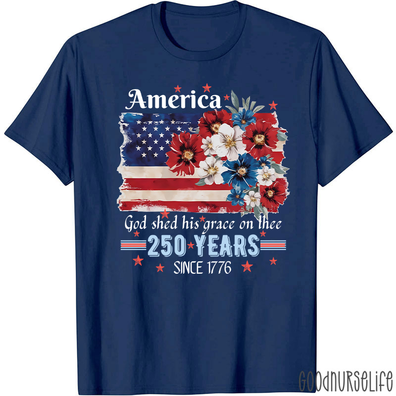 America God Shed His Grace On Thee 250 Years Since 1776 Nurse T-Shirt