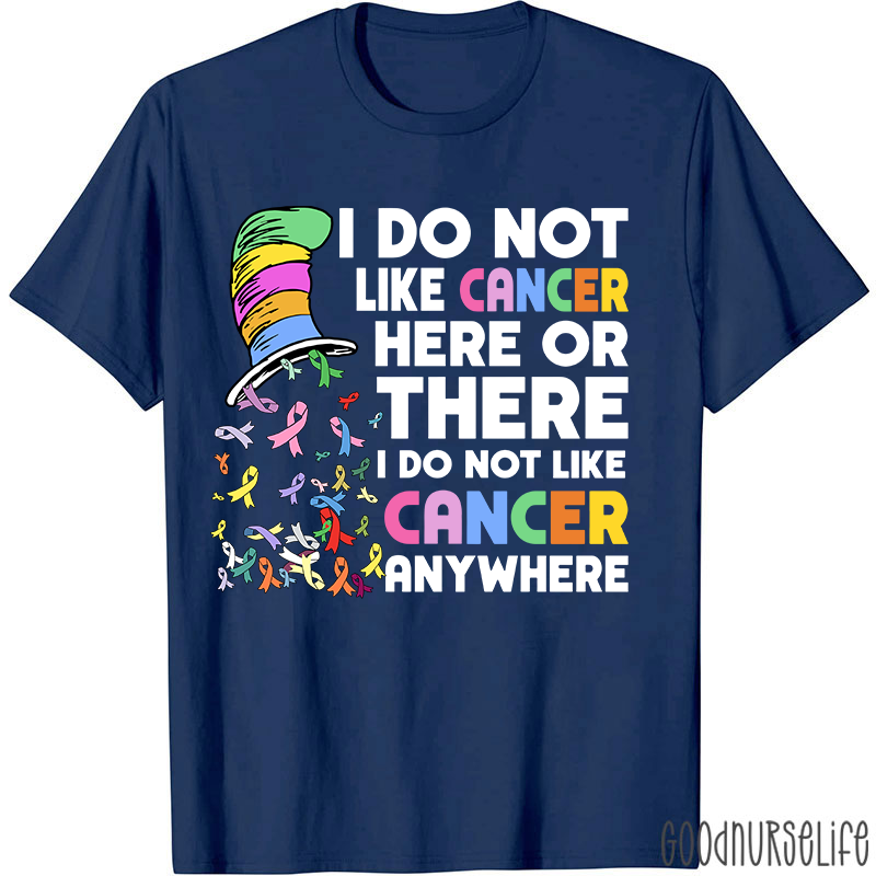 I Do Not Like Cancer Anywhere Nurse T-shirt