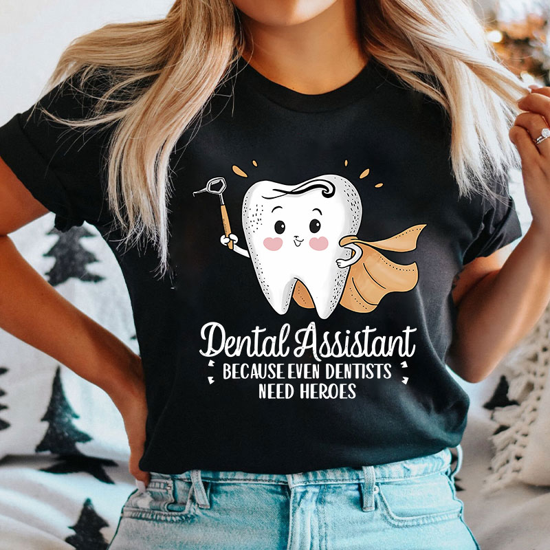 Dental Assistant Because Even Dentists Need Heroes T-Shirt